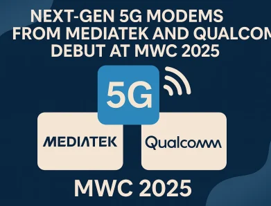 Next-Generation 5G Modems from Qualcomm and MediaTek Announced at MWC 2025
