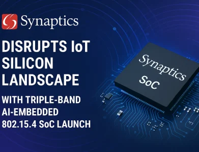 Synaptics Disrupts IoT Silicon Landscape with Triple-Band AI-Embedded 802.15.4 SoC Launch