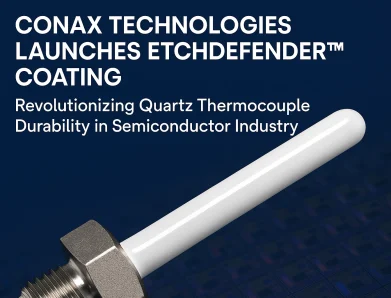 Conax Technologies Launches EtchDefender™ Coating, Revolutionizing Quartz Thermocouple Durability in Semiconductor Industry