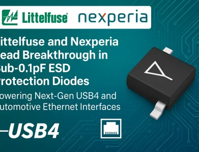 Littelfuse and Nexperia Lead Breakthrough in Sub-0.1pF ESD Protection Diodes, Powering Next-Gen USB4 and Automotive Ethernet Interfaces