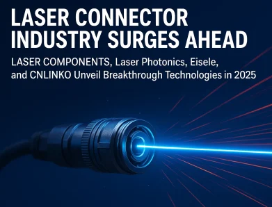 Laser Connector Industry Surges Ahead as LASER COMPONENTS, Laser Photonics, Eisele, and CNLINKO Unveil Breakthrough Technologies in 2025