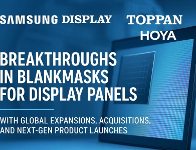 Samsung Display, Toppan, and HOYA Drive Breakthroughs in Blankmasks for Display Panels with Global Expansions, Acquisitions, and Next-Gen Product Launches