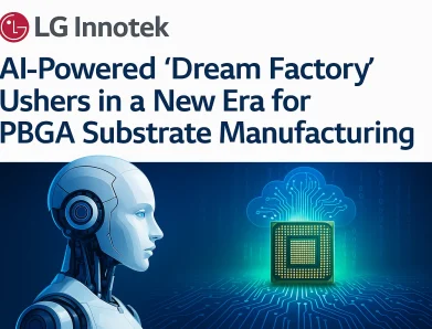 LG Innotek’s AI-Powered ‘Dream Factory’ Ushers in a New Era for PBGA Substrate Manufacturing