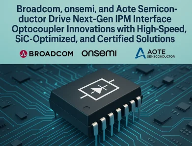 Broadcom, onsemi, and Aote Semiconductor Drive Next-Gen IPM Interface Optocoupler Innovations with High-Speed, SiC-Optimized, and Certified Solutions