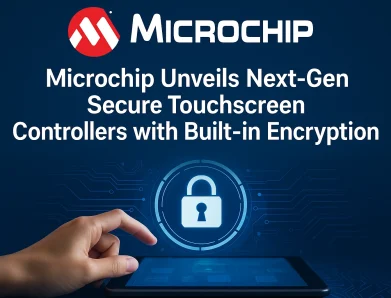 Microchip Unveils Next-Gen Secure Touchscreen Controllers with Built-in Encryption