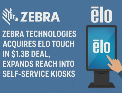 Zebra Technologies Acquires Elo Touch in $1.3B Deal, Expands Reach into Self-Service Kiosks