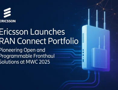 Ericsson Launches RAN Connect Portfolio, Pioneering Open and Programmable Fronthaul Solutions at MWC 2025