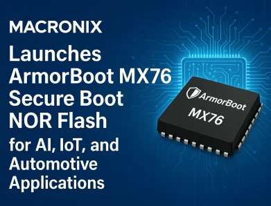 Macronix Launches ArmorBoot MX76 Secure Boot NOR Flash for AI, IoT, and Automotive Applications