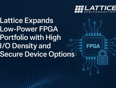 Lattice Expands Low-Power FPGA Portfolio with High I/O Density and Secure Device Options