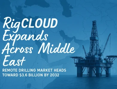 RigCLOUD Expands Across Middle East as Remote Drilling Market Heads Toward $3.6 Billion by 2032