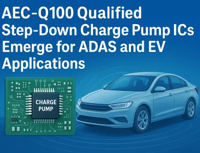 AEC-Q100 Qualified Step-Down Charge Pump ICs Emerge for ADAS and EV Applications